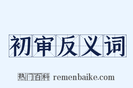 初审反义词是什么意思的图片